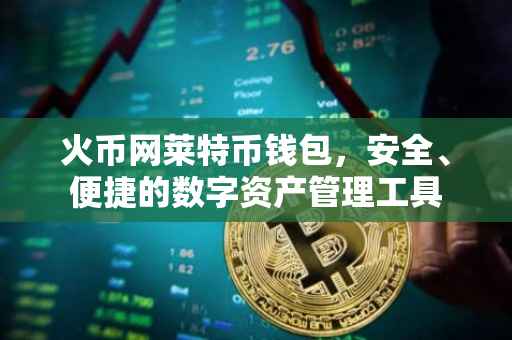 火币网莱特币钱包，安全、便捷的数字资产管理工具