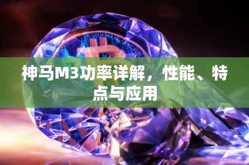神马M3功率详解，性能、特点与应用