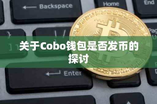 关于Cobo钱包是否发币的探讨