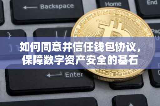 如何同意并信任钱包协议，保障数字资产安全的基石