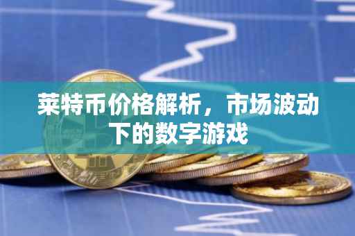 莱特币价格解析，市场波动下的数字游戏