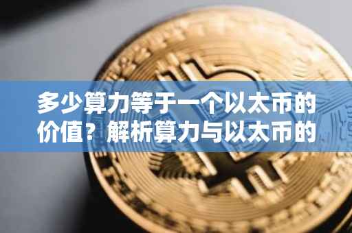 多少算力等于一个以太币的价值？解析算力与以太币的关系