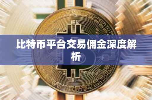 比特币平台交易佣金深度解析
