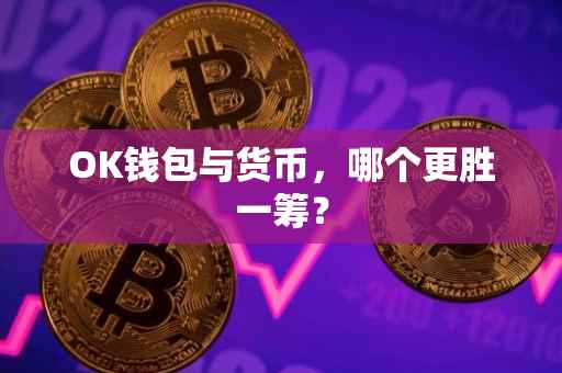 OK钱包与货币，哪个更胜一筹？