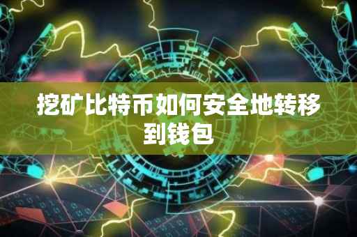 挖矿比特币如何安全地转移到钱包