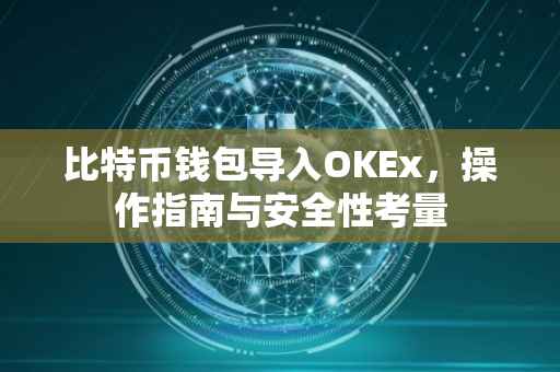 比特币钱包导入OKEx，操作指南与安全性考量