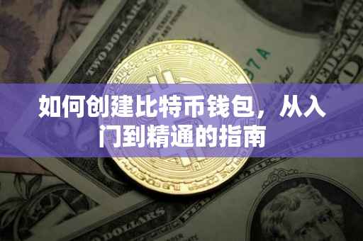 如何创建比特币钱包，从入门到精通的指南