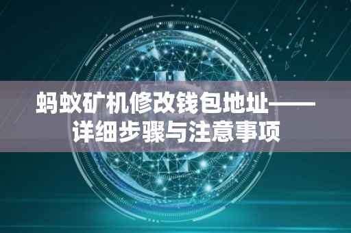蚂蚁矿机修改钱包地址——详细步骤与注意事项