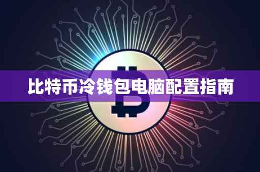 比特币冷钱包电脑配置指南