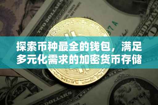 探索币种最全的钱包，满足多元化需求的加密货币存储解决方案