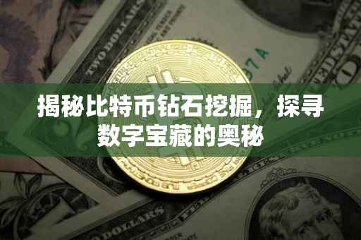 揭秘比特币钻石挖掘，探寻数字宝藏的奥秘