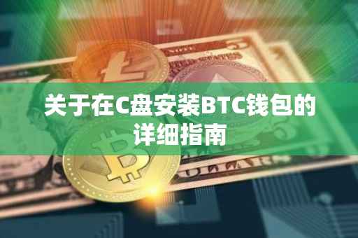 关于在C盘安装BTC钱包的详细指南
