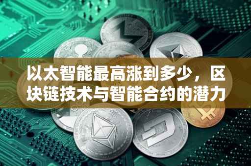 以太智能最高涨到多少，区块链技术与智能合约的潜力展望