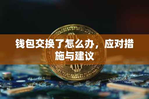 钱包交换了怎么办，应对措施与建议