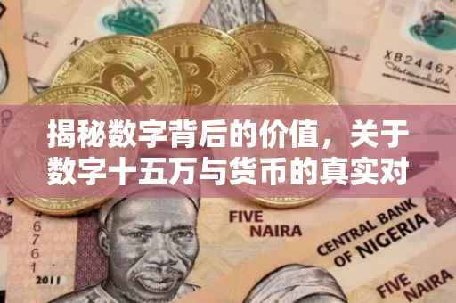 揭秘数字背后的价值，关于数字十五万与货币的真实对话