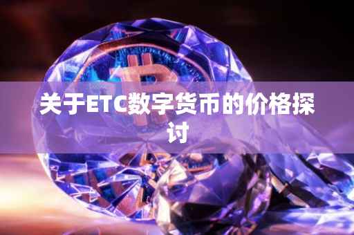关于ETC数字货币的价格探讨