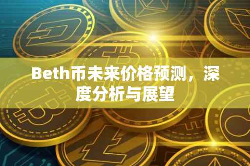 Beth币未来价格预测，深度分析与展望
