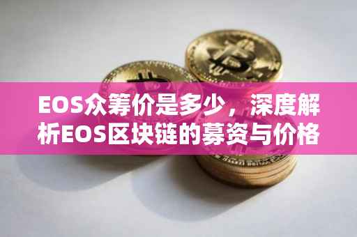 EOS众筹价是多少，深度解析EOS区块链的募资与价格走势