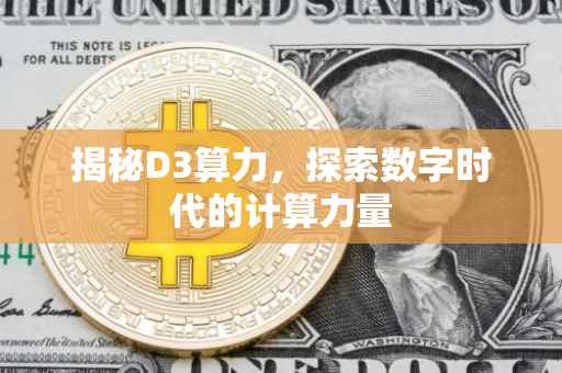揭秘D3算力，探索数字时代的计算力量