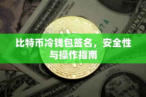 比特币冷钱包签名，安全性与操作指南