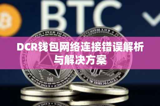 DCR钱包网络连接错误解析与解决方案