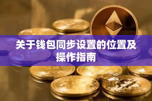 关于钱包同步设置的位置及操作指南