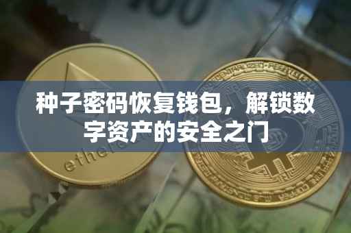 种子密码恢复钱包，解锁数字资产的安全之门