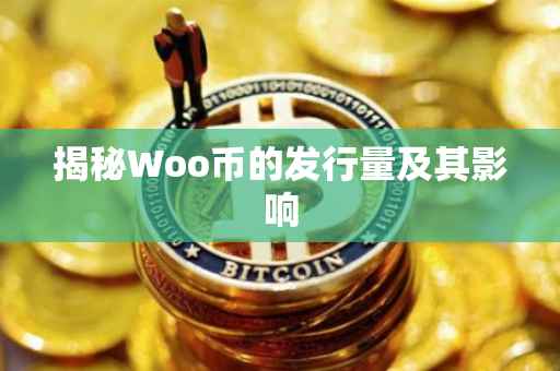 揭秘Woo币的发行量及其影响