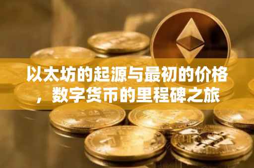 以太坊的起源与最初的价格，数字货币的里程碑之旅
