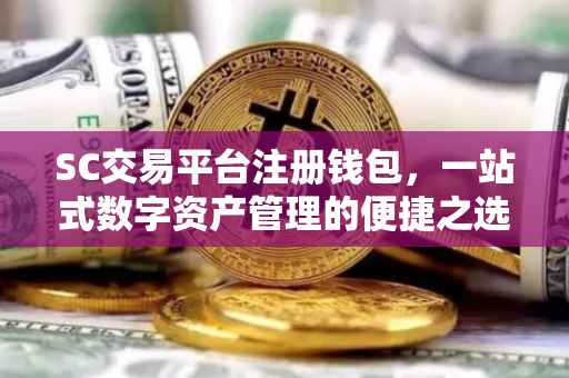 SC交易平台注册钱包，一站式数字资产管理的便捷之选