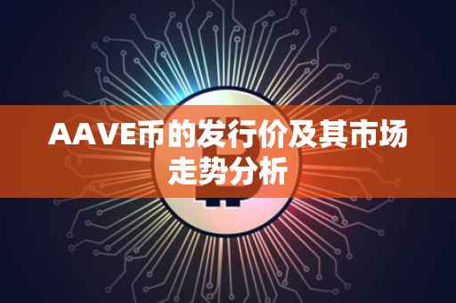 AAVE币的发行价及其市场走势分析