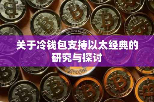 关于冷钱包支持以太经典的研究与探讨