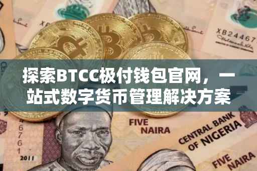 探索BTCC极付钱包官网，一站式数字货币管理解决方案