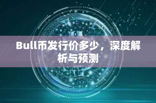 Bull币发行价多少，深度解析与预测