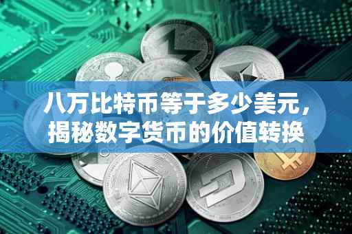 八万比特币等于多少美元，揭秘数字货币的价值转换