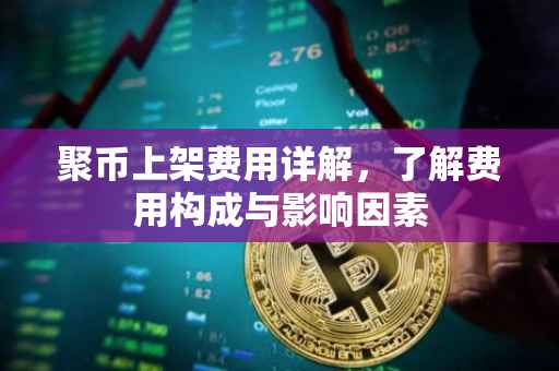 聚币上架费用详解，了解费用构成与影响因素