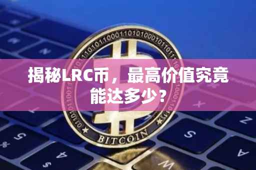 揭秘LRC币，最高价值究竟能达多少？