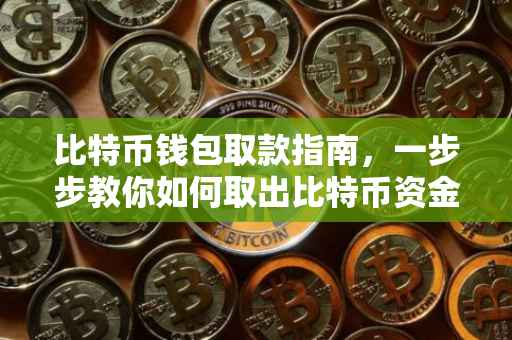比特币钱包取款指南，一步步教你如何取出比特币资金