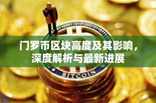 门罗币区块高度及其影响，深度解析与最新进展