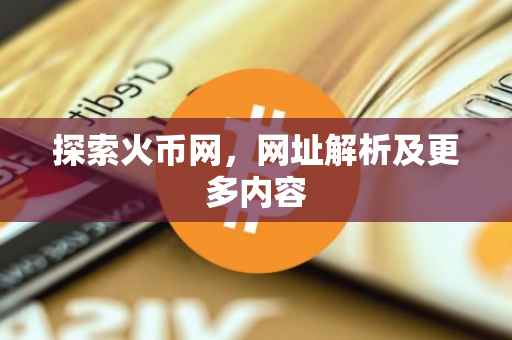 探索火币网，网址解析及更多内容