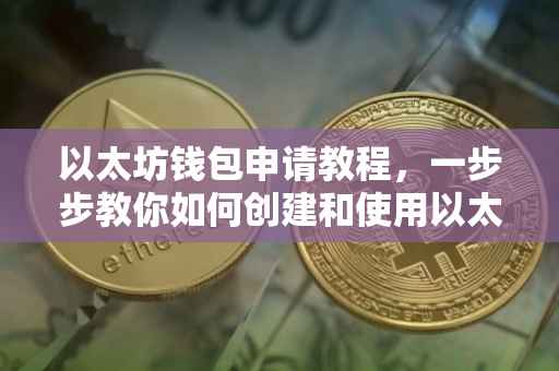 以太坊钱包申请教程，一步步教你如何创建和使用以太坊钱包