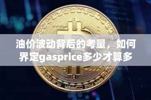 油价波动背后的考量，如何界定gasprice多少才算多？