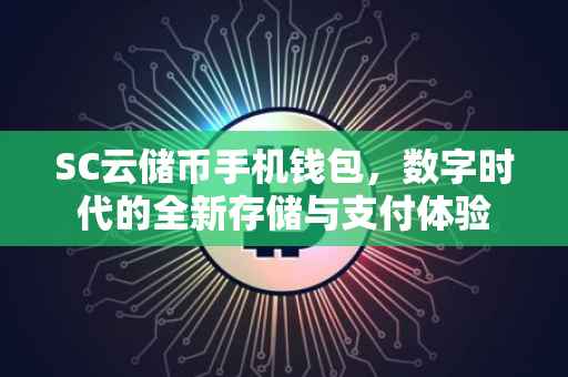 SC云储币手机钱包，数字时代的全新存储与支付体验