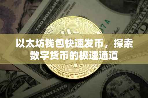 以太坊钱包快速发币，探索数字货币的极速通道