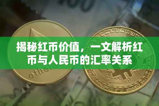 揭秘红币价值，一文解析红币与人民币的汇率关系