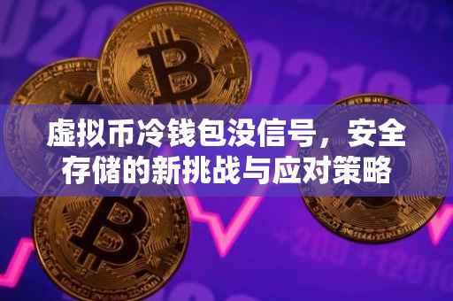 虚拟币冷钱包没信号，安全存储的新挑战与应对策略