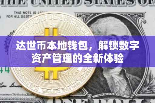达世币本地钱包，解锁数字资产管理的全新体验