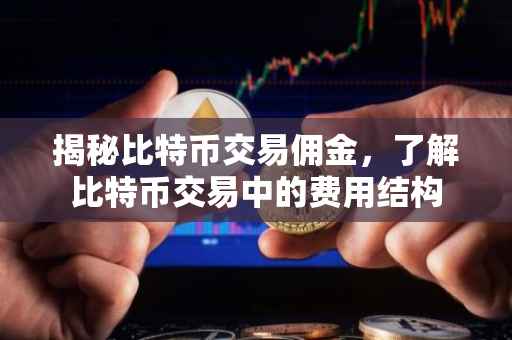 揭秘比特币交易佣金，了解比特币交易中的费用结构