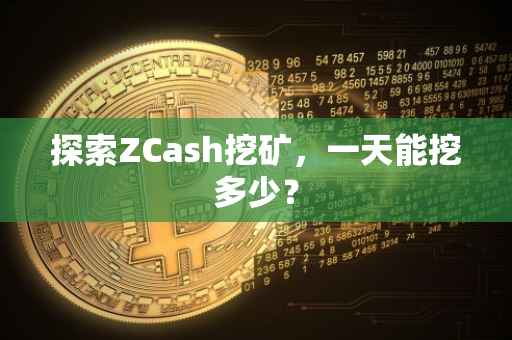 探索ZCash挖矿，一天能挖多少？