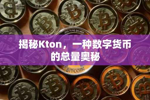 揭秘Kton，一种数字货币的总量奥秘
